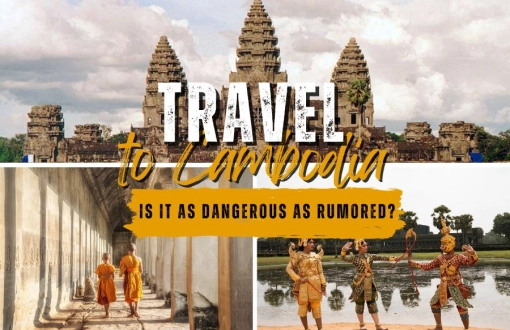 Traveling to Cambodia: Is It as Dangerous as Rumored?