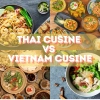 Thai Cuisine vs Vietnamese Cuisine: What’s the Difference?